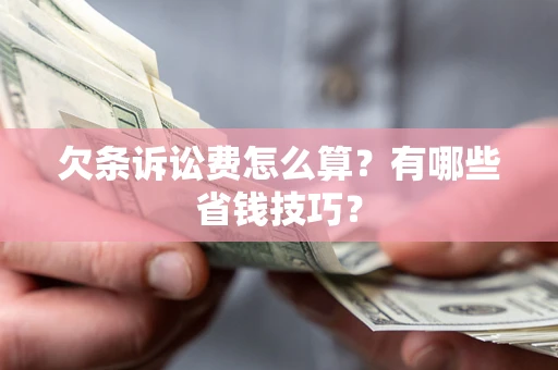 北京欠条诉讼费怎么算？有哪些省钱技巧？