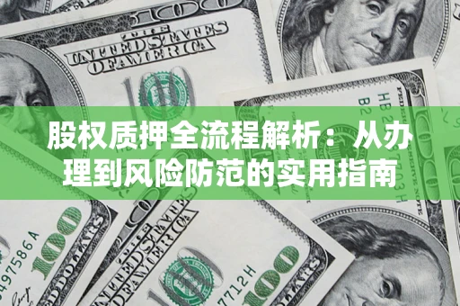 北京股权质押全流程解析：从办理到风险防范的实用指南
