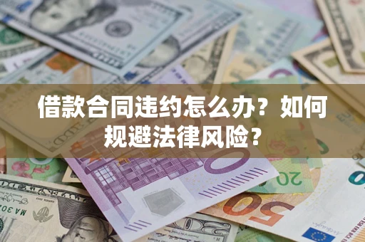 北京借款合同违约怎么办？如何规避法律风险？